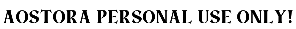 Aostora PERSONAL USE ONLY!