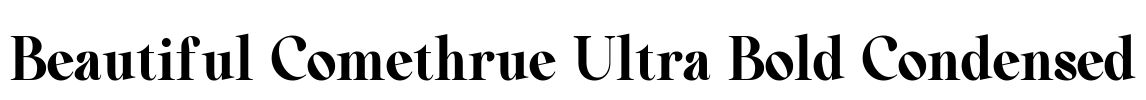 Beautiful Comethrue Ultra Bold Condensed