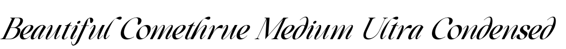 Beautiful Comethrue Medium Ultra Condensed