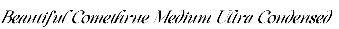 Beautiful Comethrue Medium Ultra Condensed