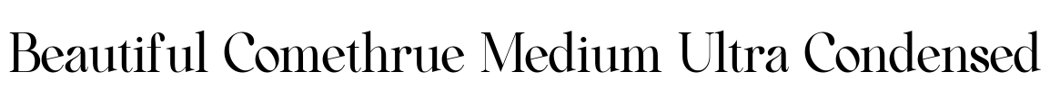 Beautiful Comethrue Medium Ultra Condensed